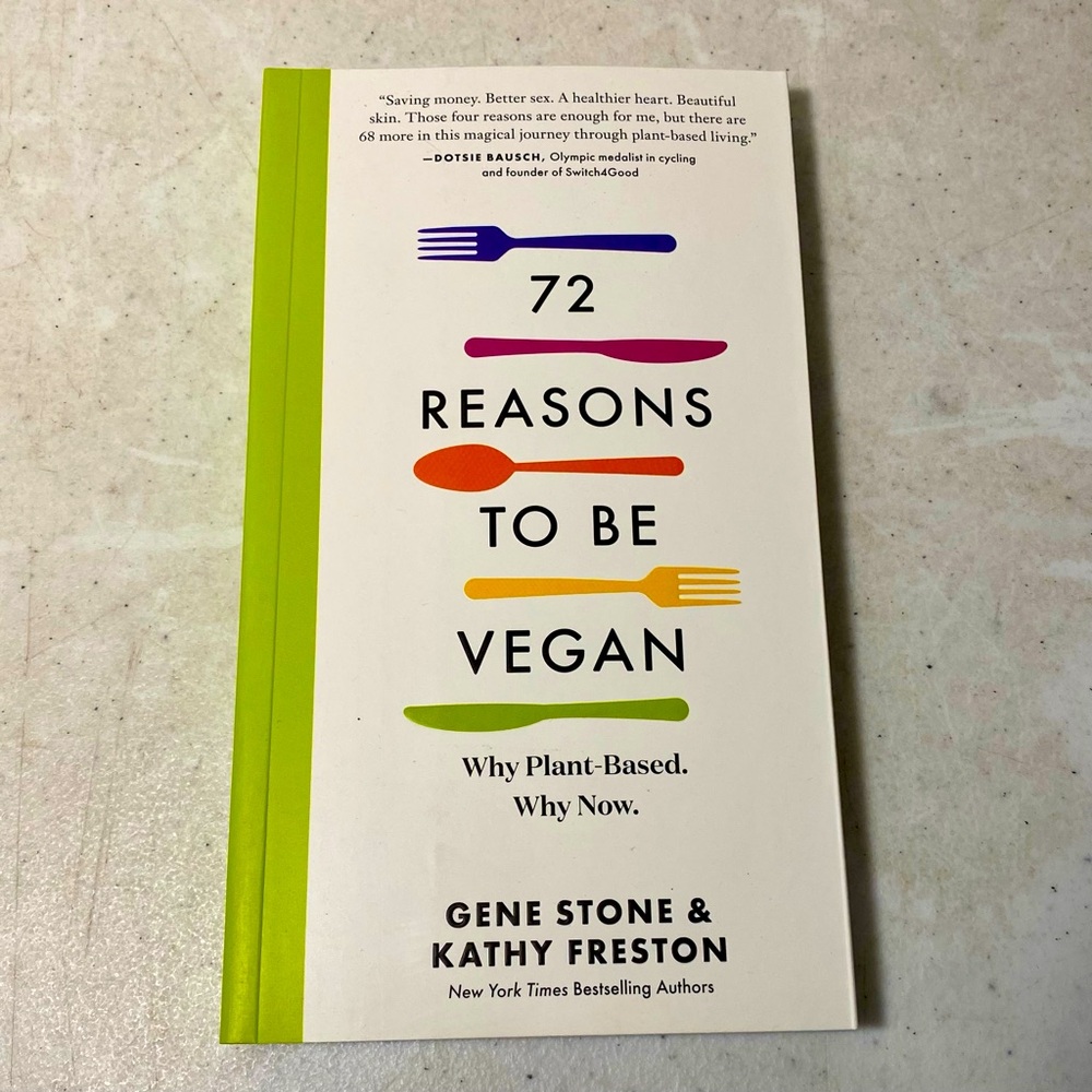 72 Reasons To Be Vegan - Why Plant Based - Why Now By Gene Stone & Kathy Freston